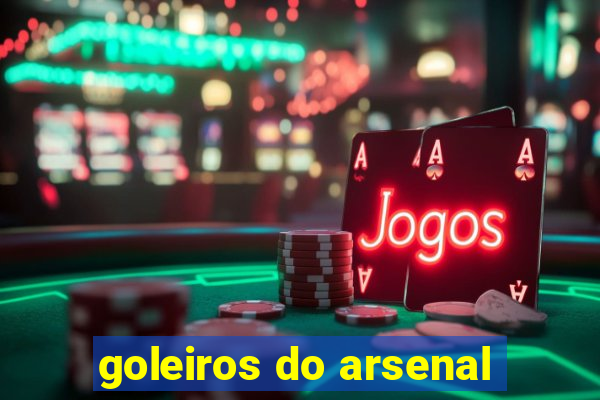 goleiros do arsenal